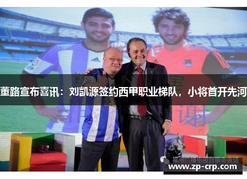 董路宣布喜讯：刘凯源签约西甲职业梯队，小将首开先河